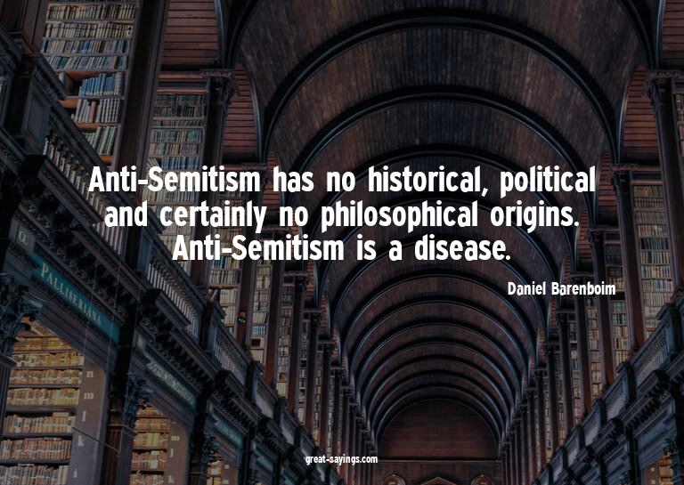 Anti-Semitism has no historical, political and certainl