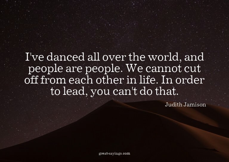 I've danced all over the world, and people are people.