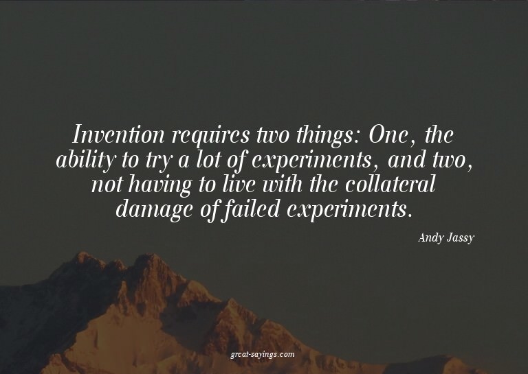Invention requires two things: One, the ability to try