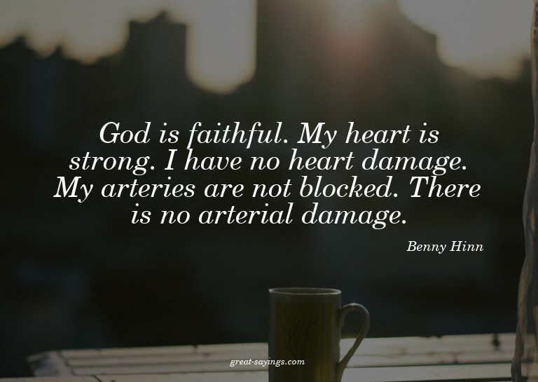 God is faithful. My heart is strong. I have no heart da