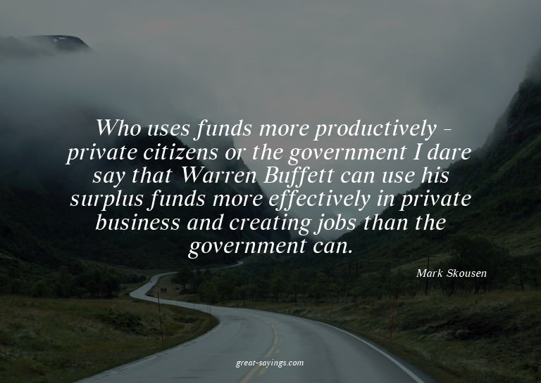 Who uses funds more productively - private citizens or
