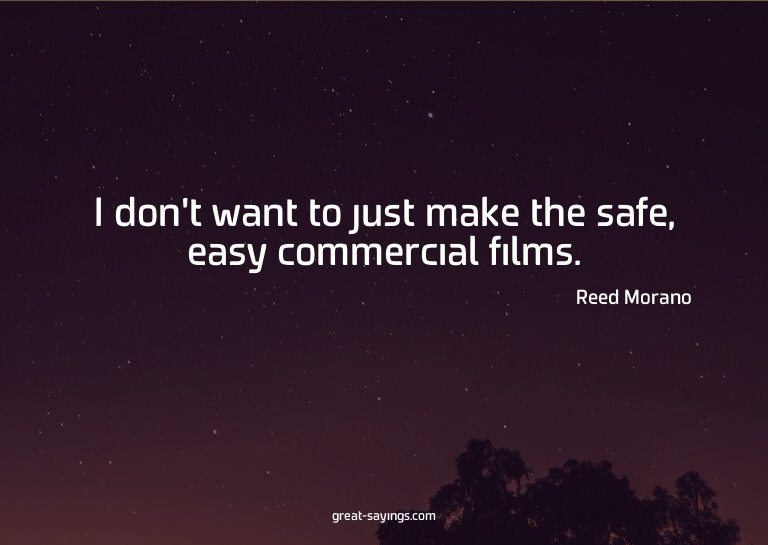 I don't want to just make the safe, easy commercial fil