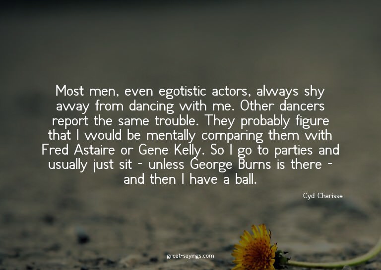 Most men, even egotistic actors, always shy away from d