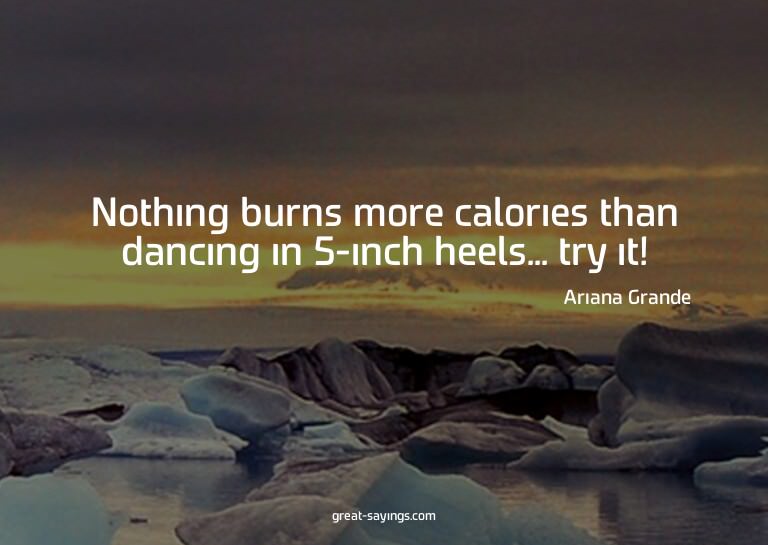 Nothing burns more calories than dancing in 5-inch heel