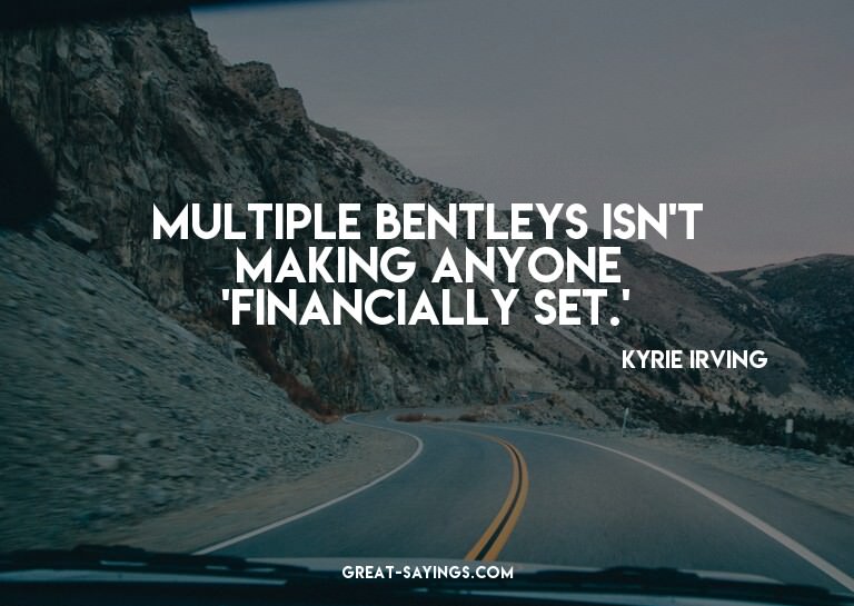 Multiple Bentleys isn't making anyone 'financially set.