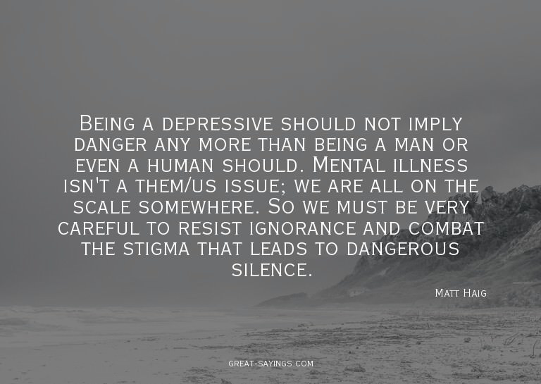 Being a depressive should not imply danger any more tha
