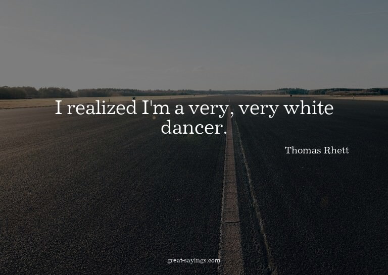 I realized I'm a very, very white dancer.

