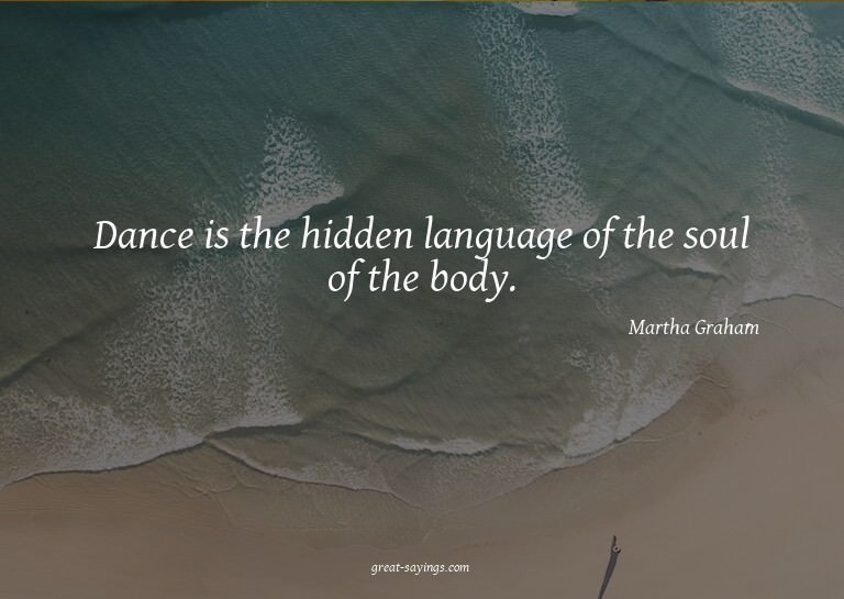 Dance is the hidden language of the soul of the body.

