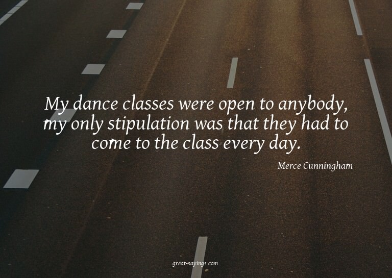 My dance classes were open to anybody, my only stipulat