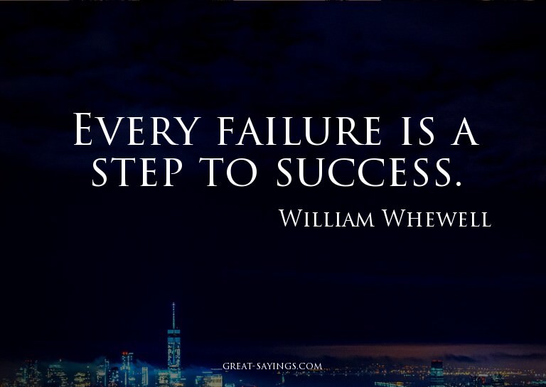 Every failure is a step to success.

