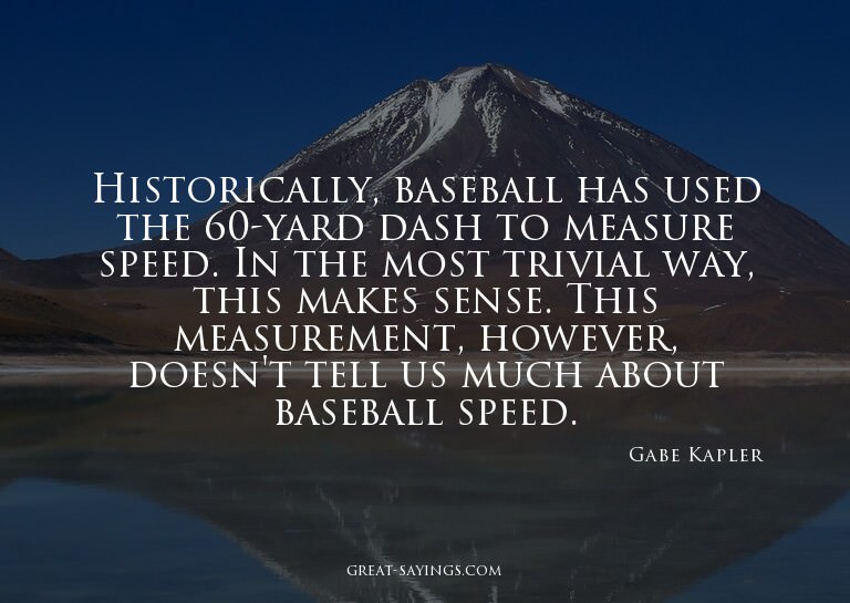 Historically, baseball has used the 60-yard dash to mea