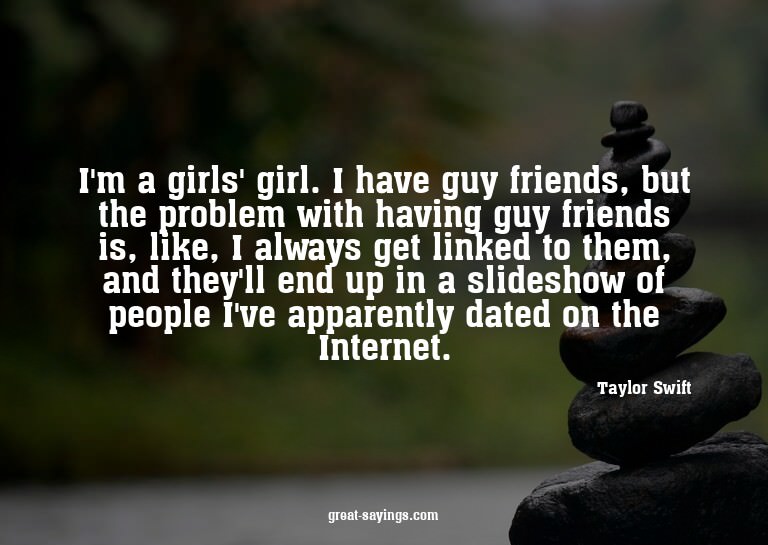 I'm a girls' girl. I have guy friends, but the problem