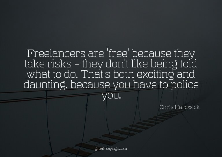 Freelancers are 'free' because they take risks - they d