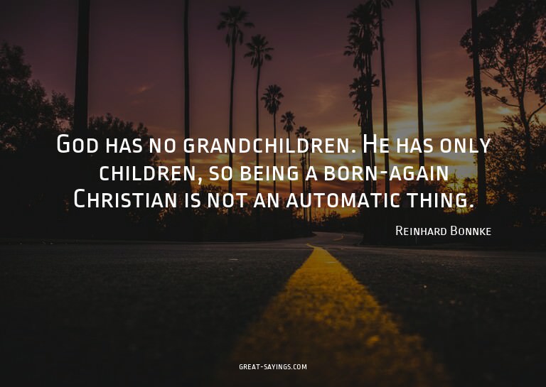 God has no grandchildren. He has only children, so bein