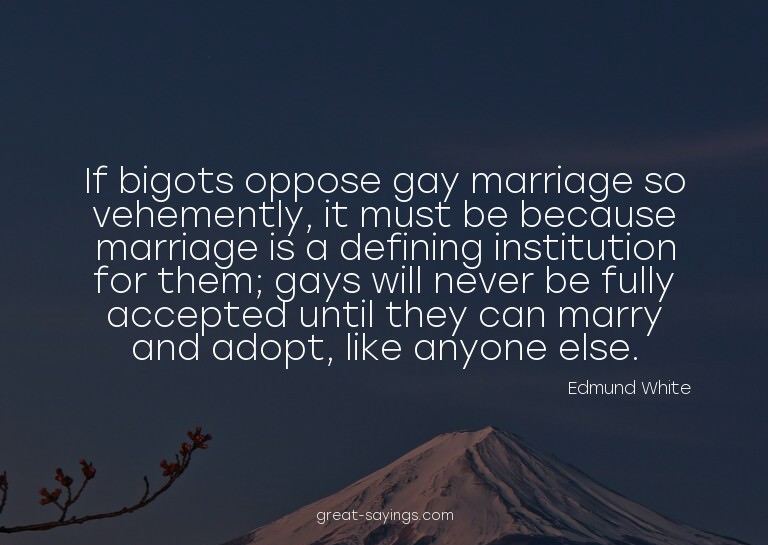 If bigots oppose gay marriage so vehemently, it must be