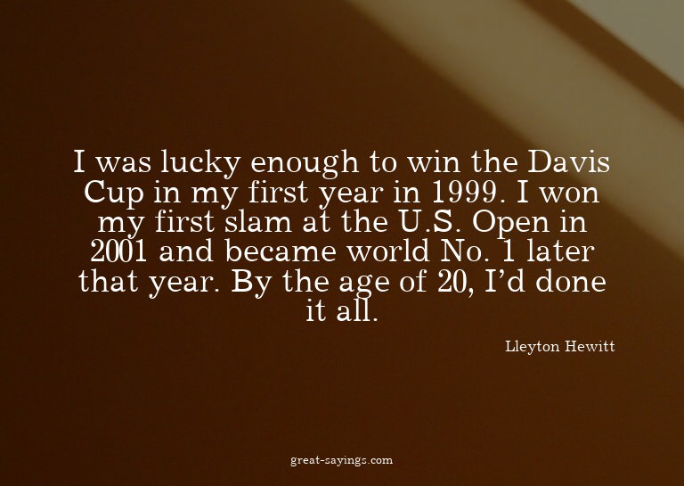 I was lucky enough to win the Davis Cup in my first yea