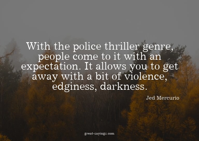 With the police thriller genre, people come to it with