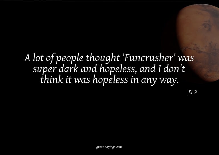 A lot of people thought 'Funcrusher' was super dark and