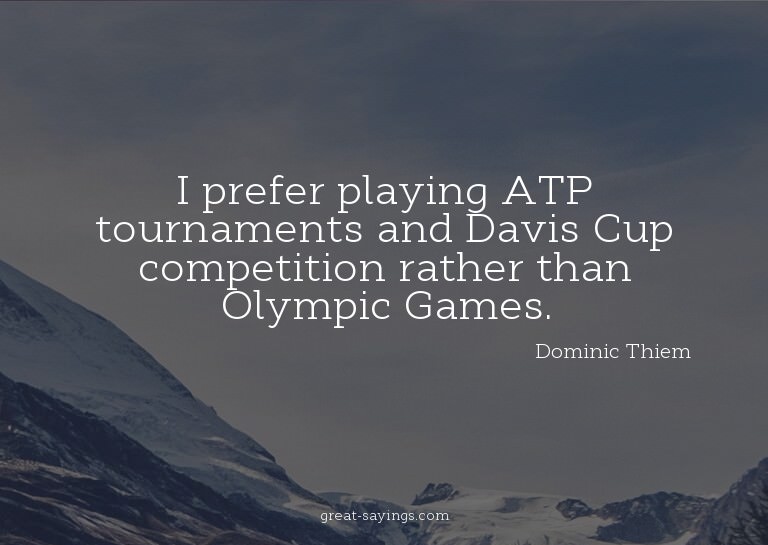 I prefer playing ATP tournaments and Davis Cup competit