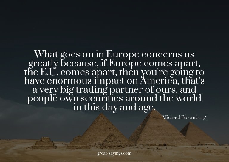 What goes on in Europe concerns us greatly because, if