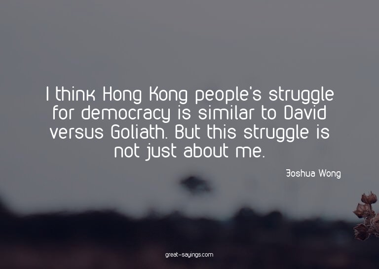 I think Hong Kong people's struggle for democracy is si
