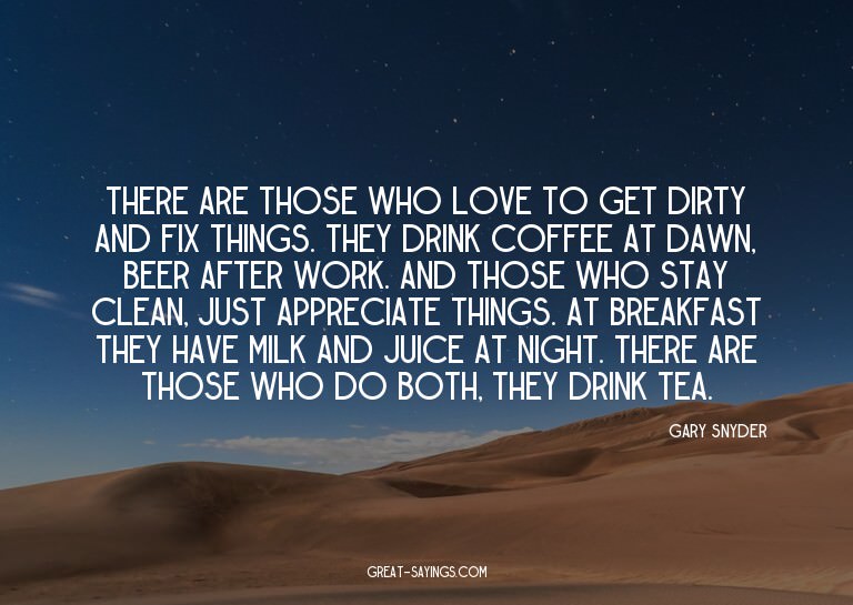 There are those who love to get dirty and fix things. T