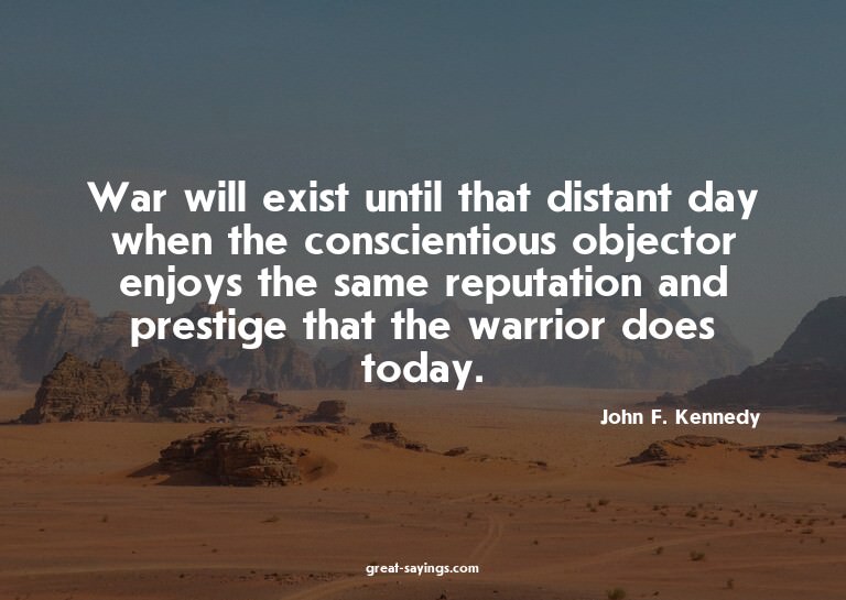 War will exist until that distant day when the conscien