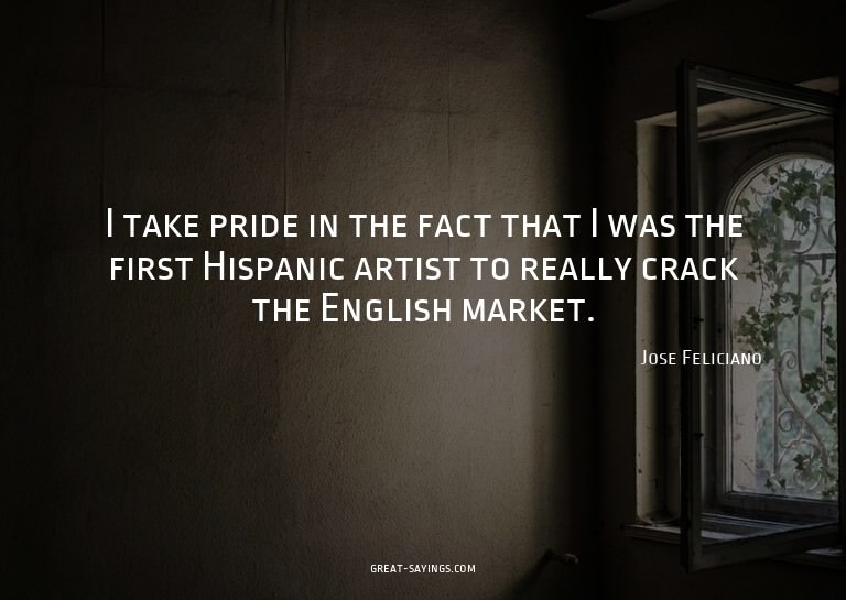 I take pride in the fact that I was the first Hispanic