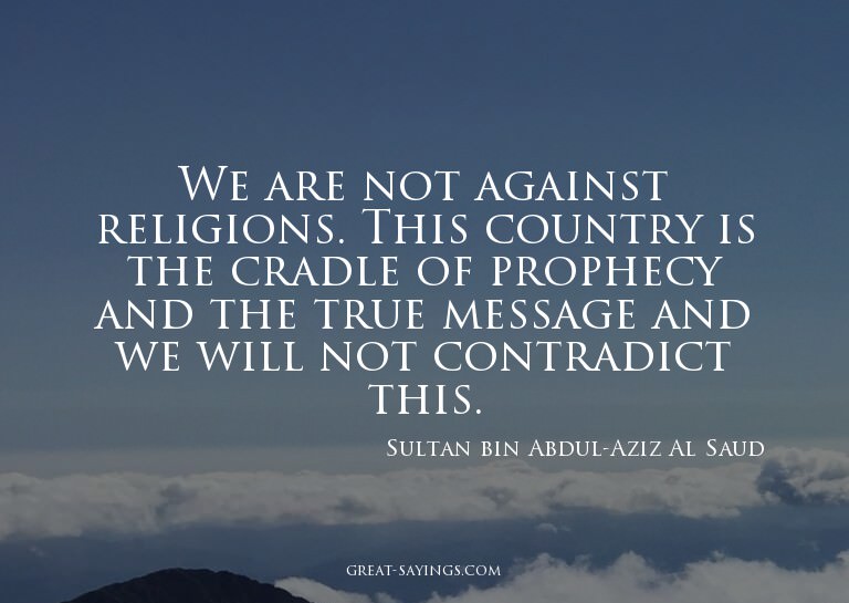 We are not against religions. This country is the cradl