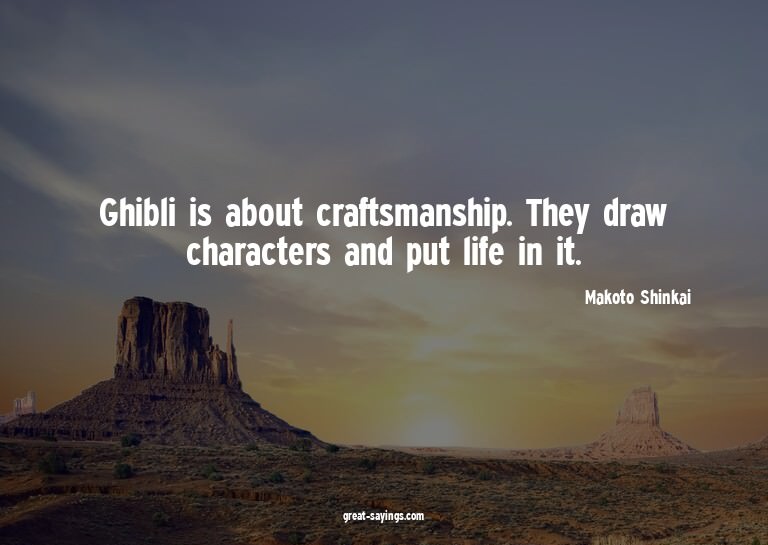 Ghibli is about craftsmanship. They draw characters and