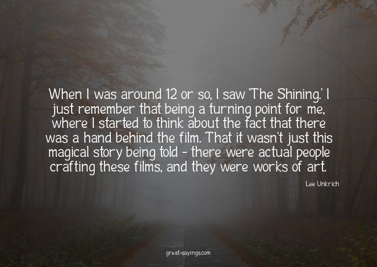When I was around 12 or so, I saw 'The Shining.' I just