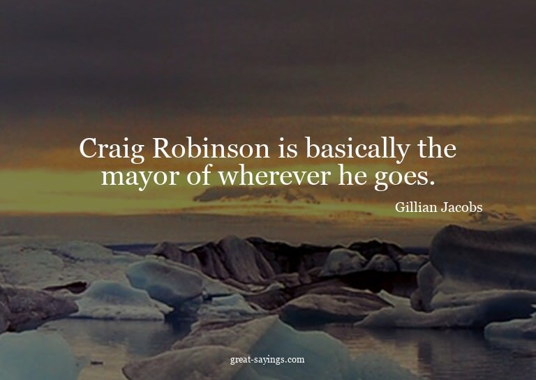 Craig Robinson is basically the mayor of wherever he go