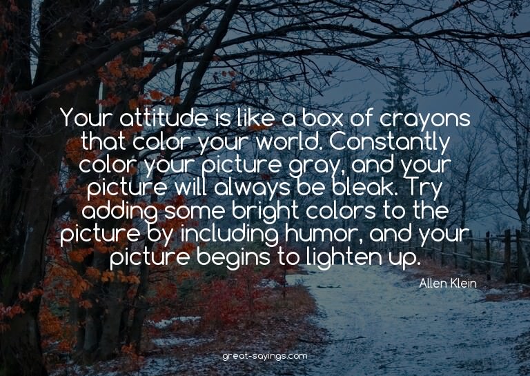 Your attitude is like a box of crayons that color your