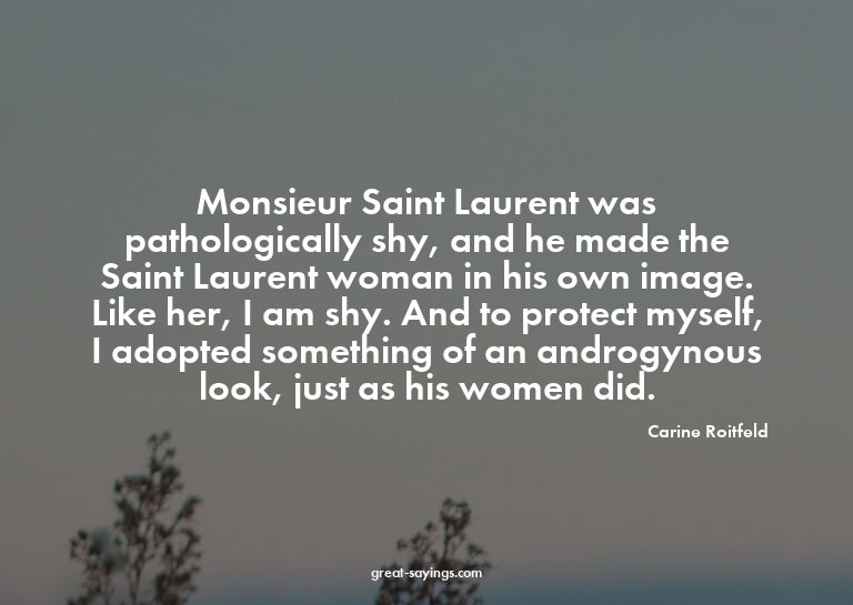 Monsieur Saint Laurent was pathologically shy, and he m
