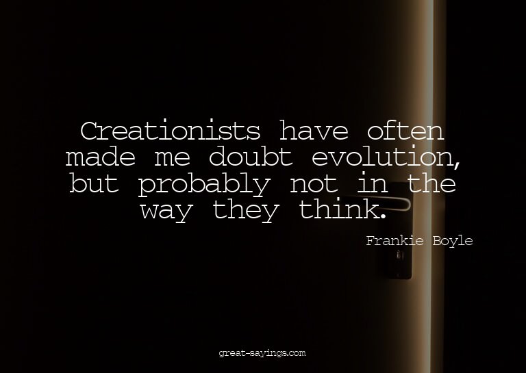Creationists have often made me doubt evolution, but pr