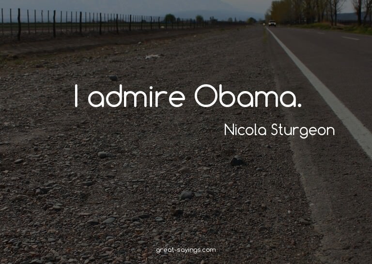 I admire Obama.

