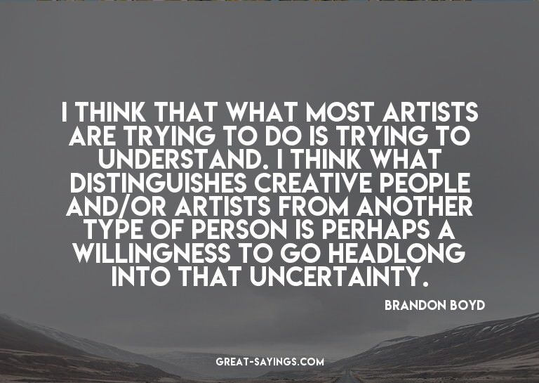 I think that what most artists are trying to do is tryi