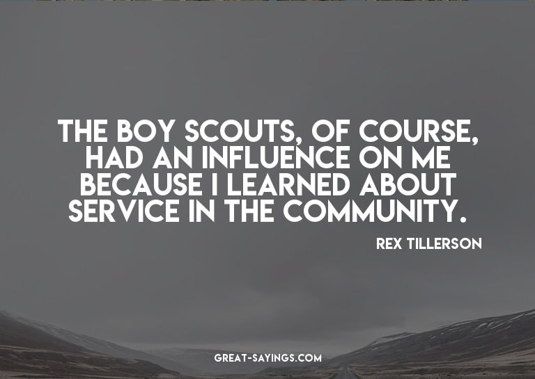 The Boy Scouts, of course, had an influence on me becau