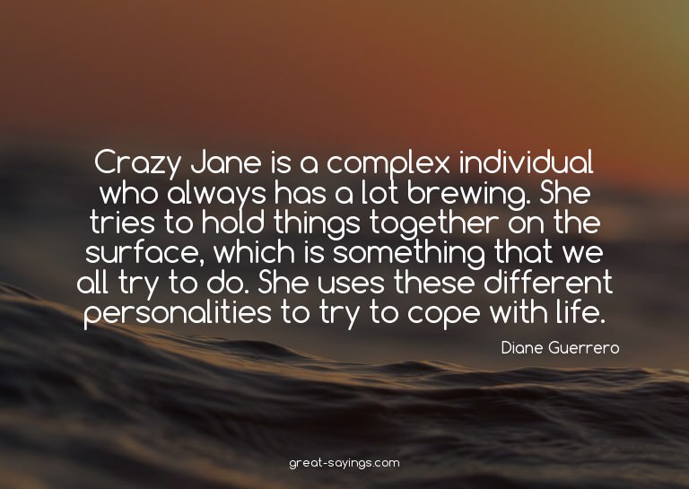 Crazy Jane is a complex individual who always has a lot
