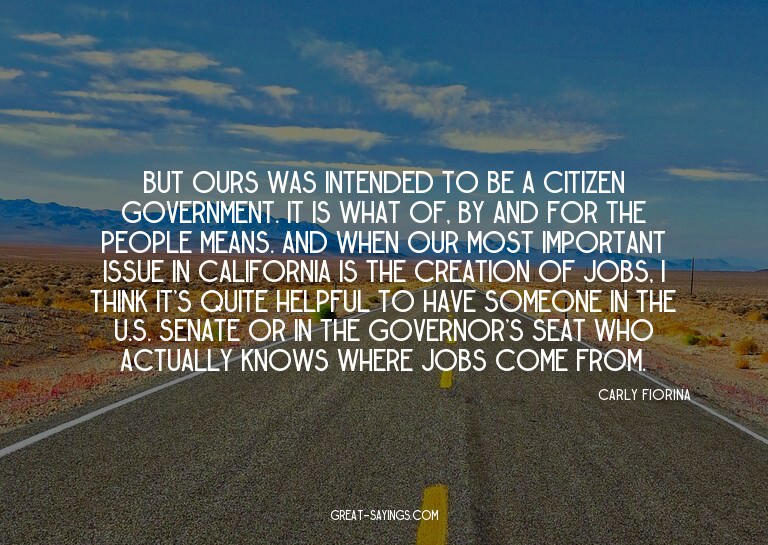 But ours was intended to be a citizen government. It is