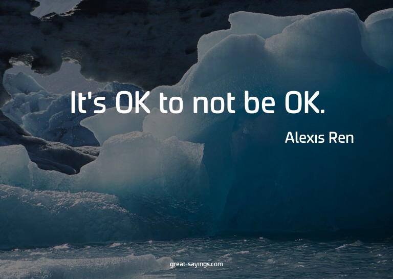 It's OK to not be OK.

