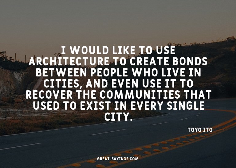 I would like to use architecture to create bonds betwee