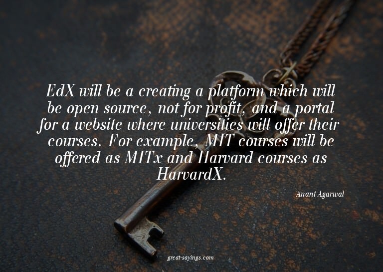 EdX will be a creating a platform which will be open so