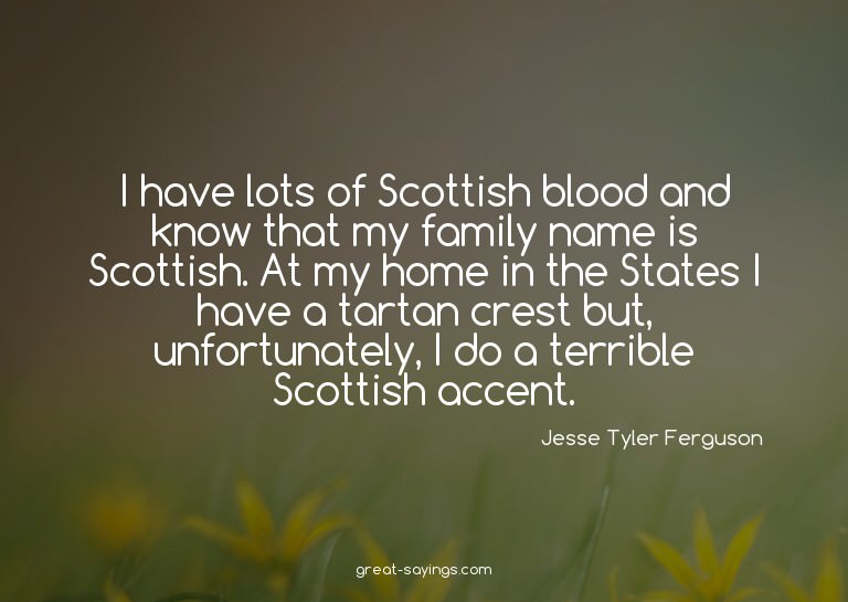 I have lots of Scottish blood and know that my family n
