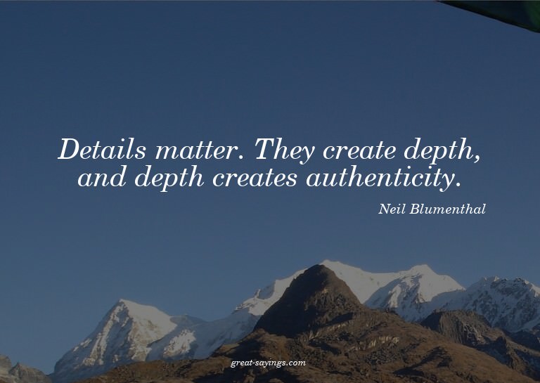 Details matter. They create depth, and depth creates au