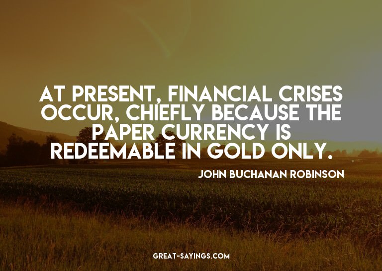 At present, financial crises occur, chiefly because the