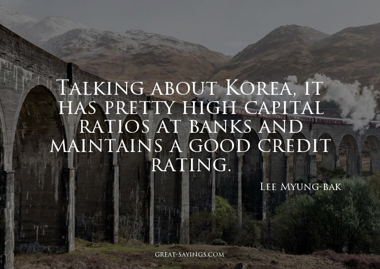 Talking about Korea, it has pretty high capital ratios