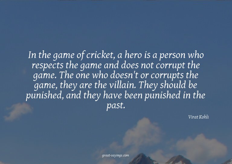In the game of cricket, a hero is a person who respects