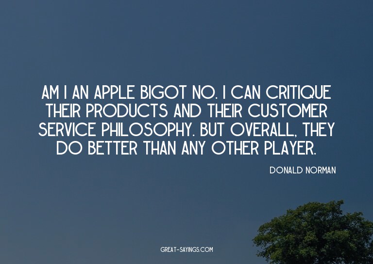 Am I an Apple bigot? No. I can critique their products