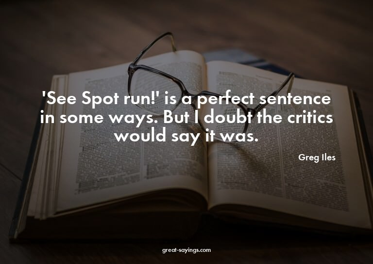 'See Spot run!' is a perfect sentence in some ways. But